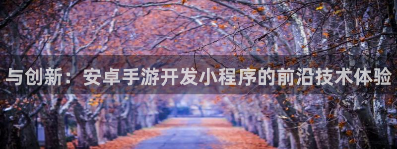 摩根娱乐是正规合法的吗是真的吗知乎：与创新：安卓手游开发小程