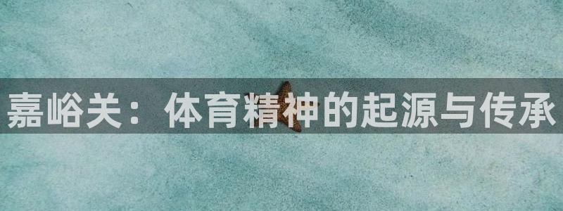 球速体育：嘉峪关：体育精神的起源与传承